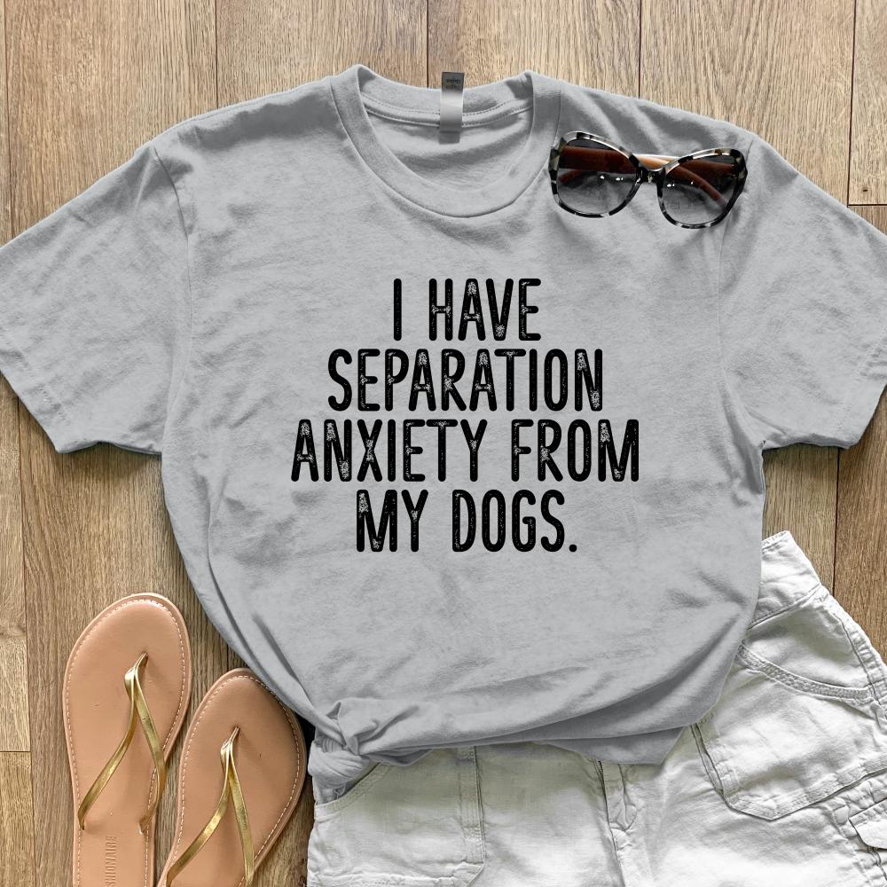 Clearance | I Have Separation Anxiety From My Dogs Apparel