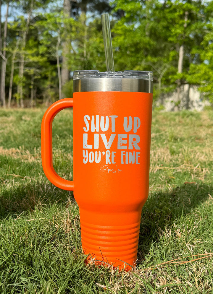 Shut Up Liver You're Fine 40oz Tumbler