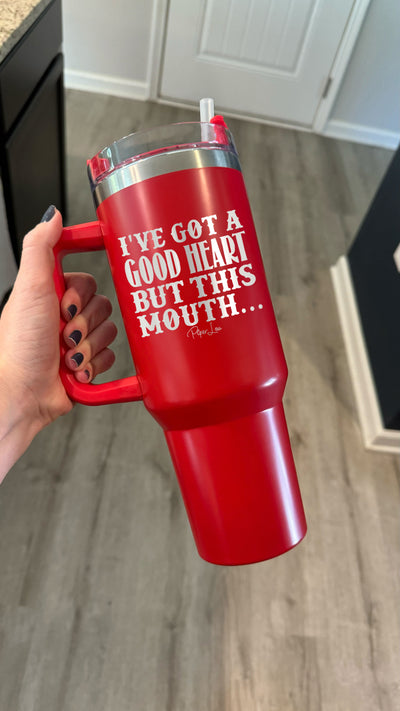 I've Got A Good Heart But This Mouth 40oz Tumbler