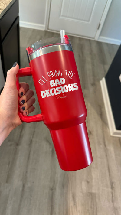 I'll Bring The Bad Decisions 40oz Tumbler