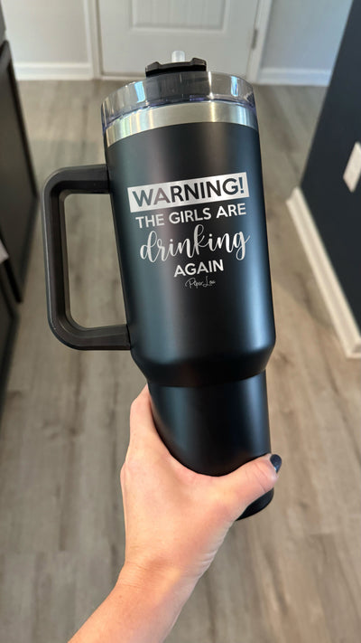 Warning The Girls Are Drinking Again 40oz Tumbler