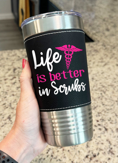 Life Is Better In Scrubs Leatherette Tumbler