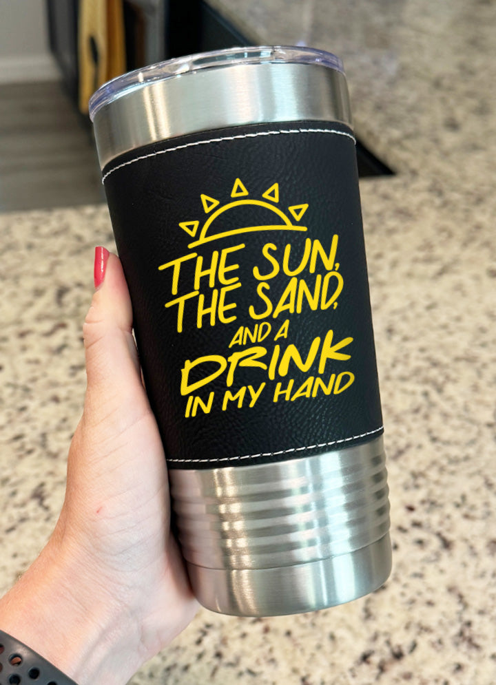 The Sun The Sand And A Drink In My Hand Leatherette Tumbler