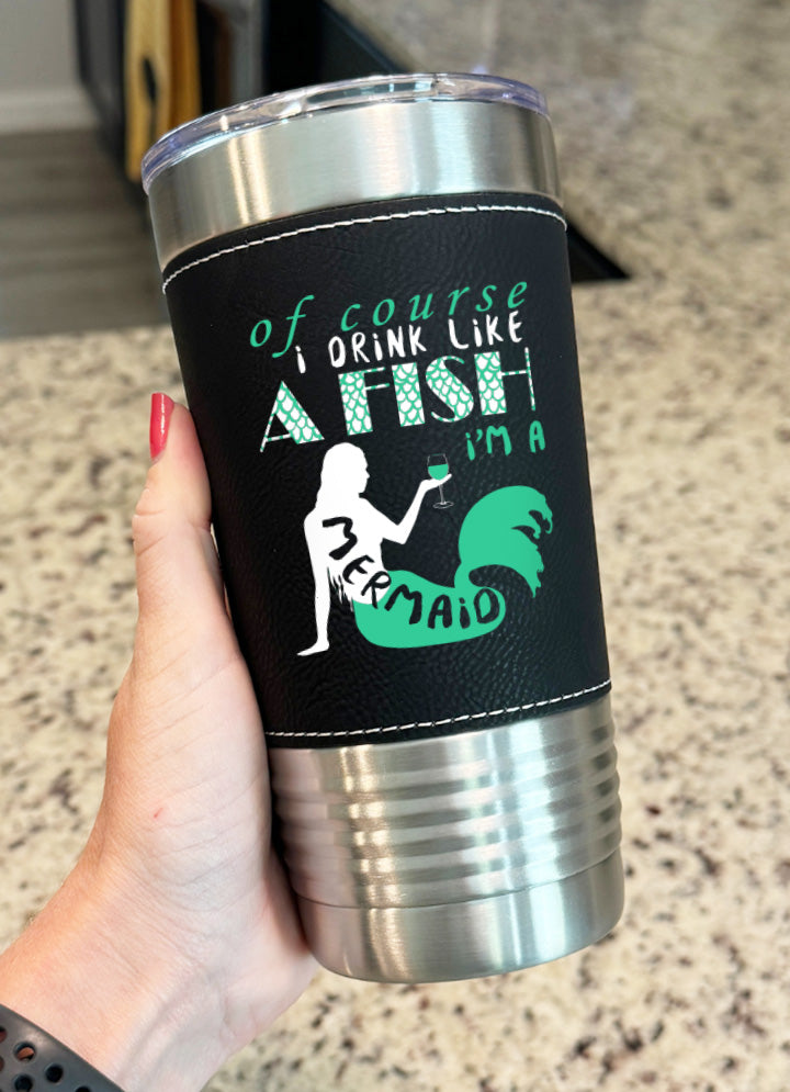 Of Course I Drink Like A Fish Leatherette Tumbler