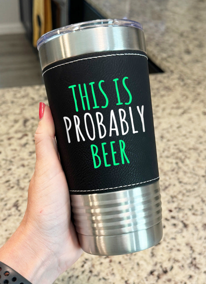 This Is Probably Beer Leatherette Tumbler