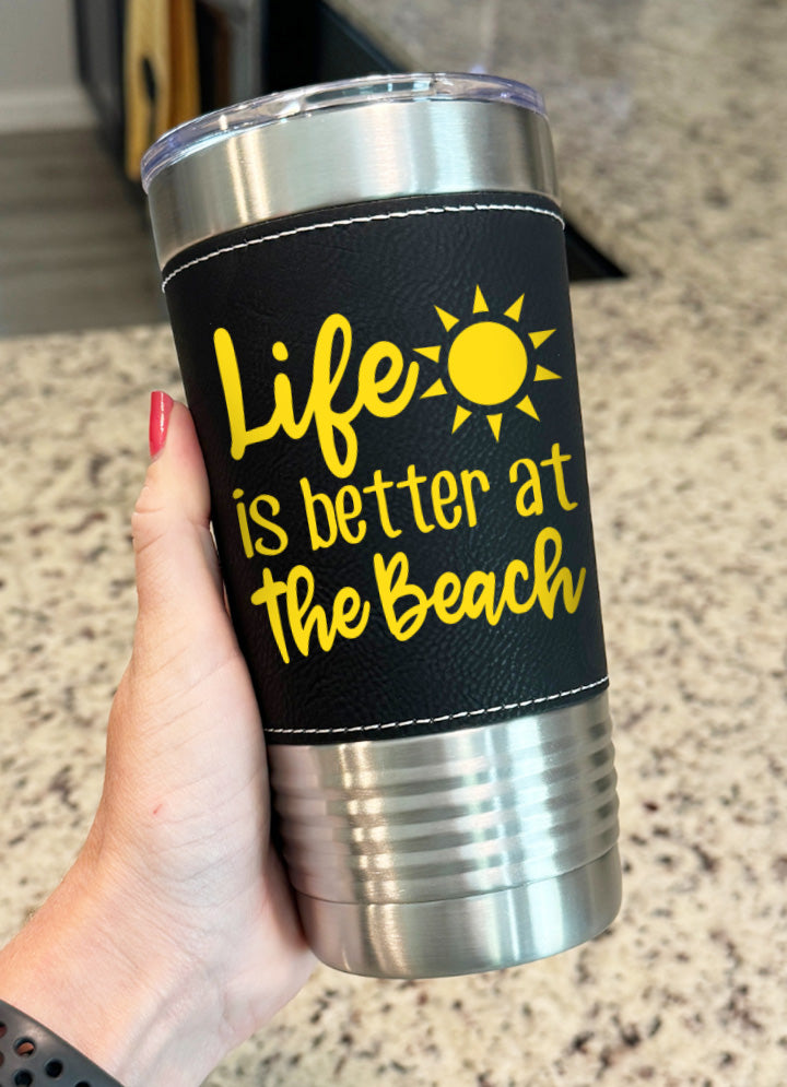 Life Is Better At The Beach Leatherette Tumbler
