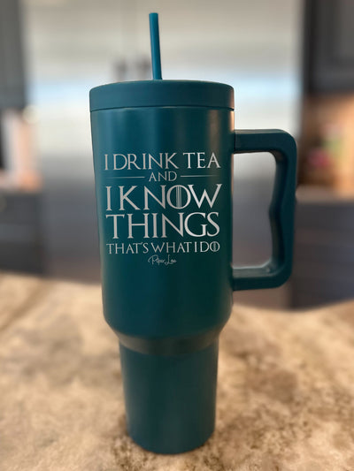 I Drink Tea And I Know Things That's What I Do 40oz Tumbler