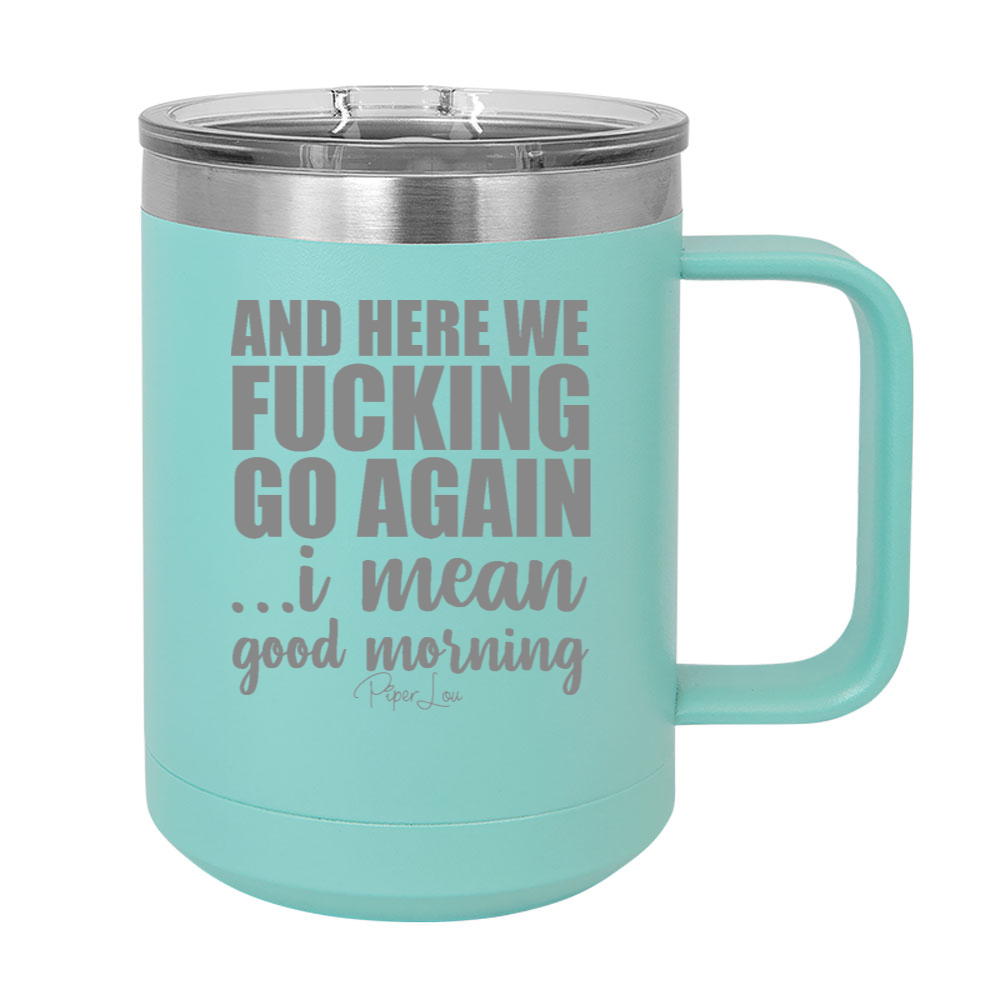 Monday Special | And Here We Fucking Go Again 15oz Coffee Mug Tumbler