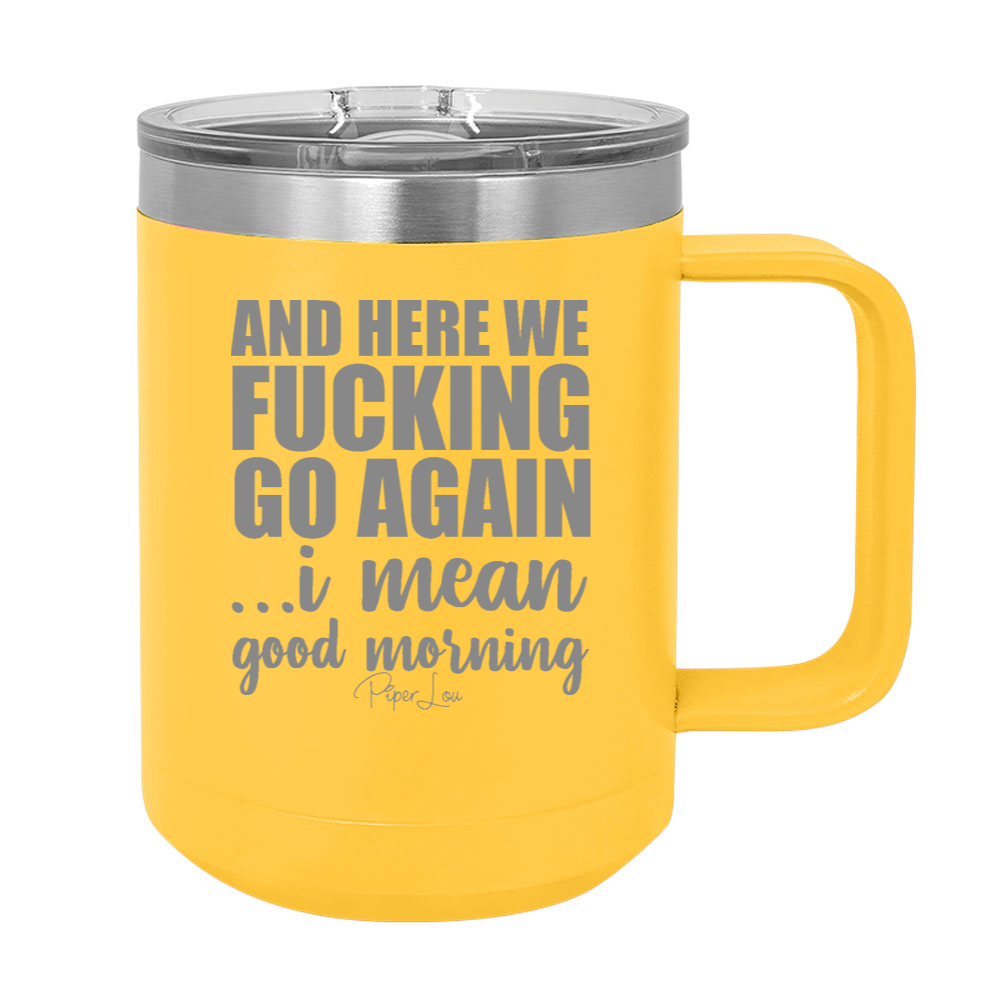 Monday Special | And Here We Fucking Go Again 15oz Coffee Mug Tumbler