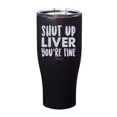 Clearance | Shut Up Liver You're Fine Laser Etched Tumbler