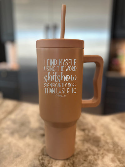 I Find Myself Using The Word Shitshow 40oz Tumbler