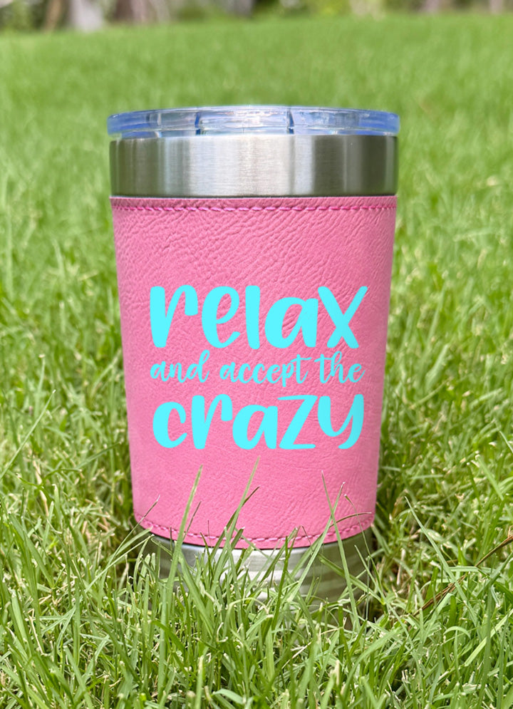 Relax And Accept The Crazy Leatherette Tumbler