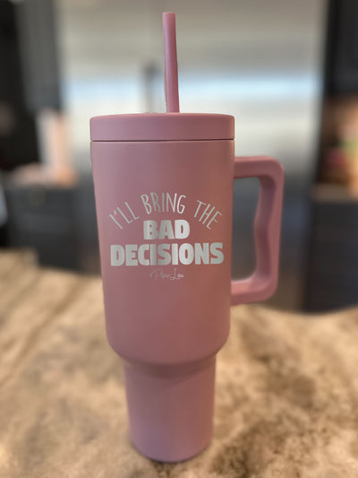 I'll Bring The Bad Decisions 40oz Tumbler