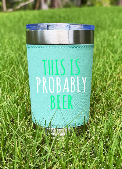 This Is Probably Beer Leatherette Tumbler