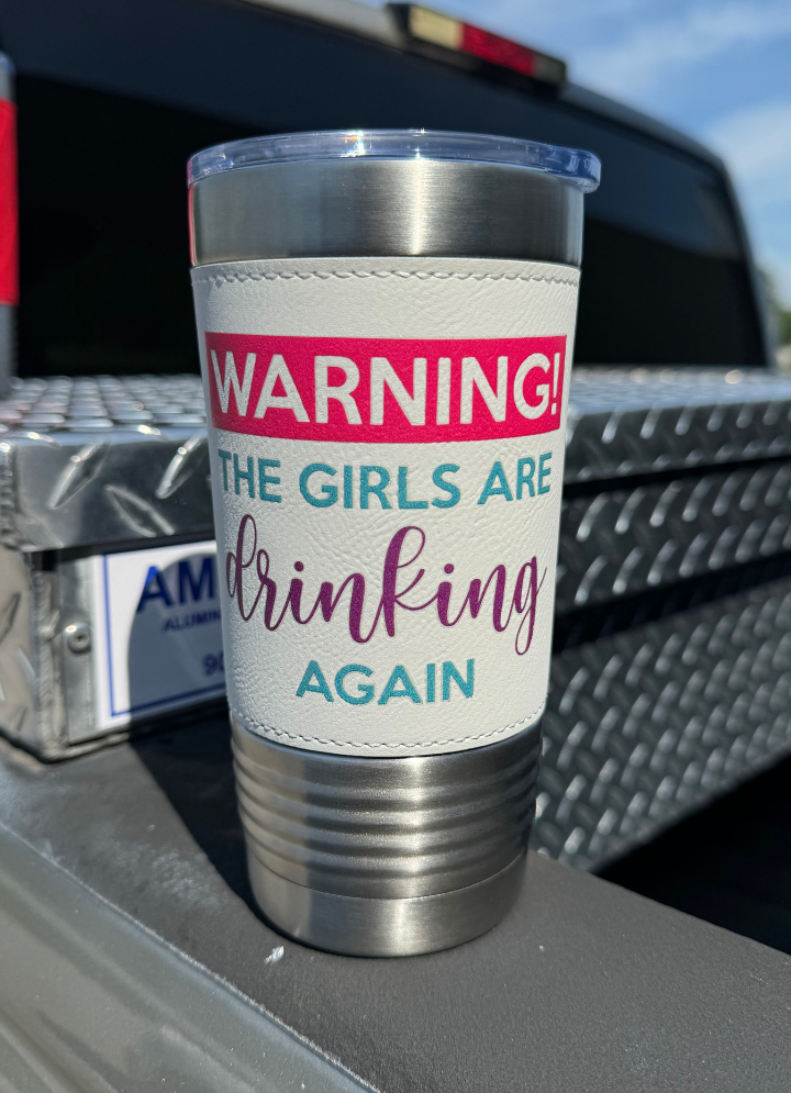 Warning The Girls Are Drinking Again Leatherette Tumbler