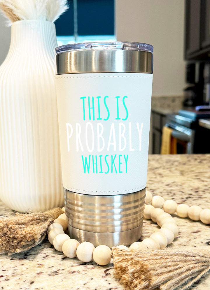 This Is Probably Whiskey Leatherette Tumbler