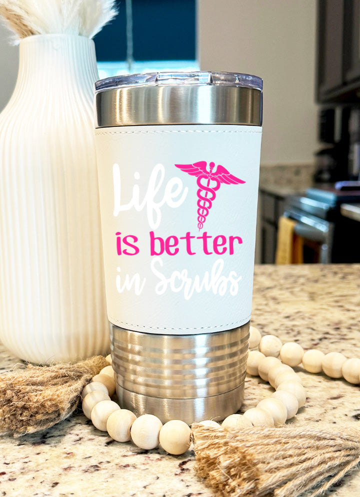 Life Is Better In Scrubs Leatherette Tumbler