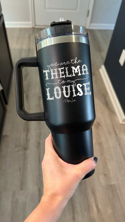 You Are The Thelma To My Louise 40oz Tumbler