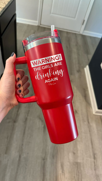 Warning The Girls Are Drinking Again 40oz Tumbler