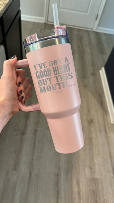 I've Got A Good Heart But This Mouth 40oz Tumbler