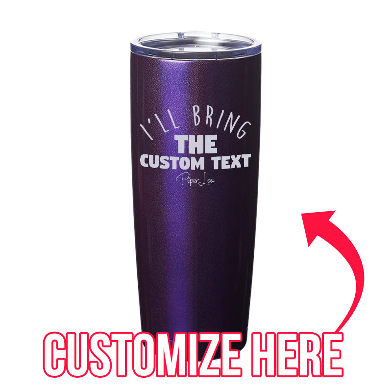 I'll Bring The Custom Text Laser Etched Tumbler