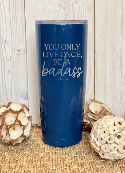 You Only Live Once Be A Badass Laser Etched Tumbler