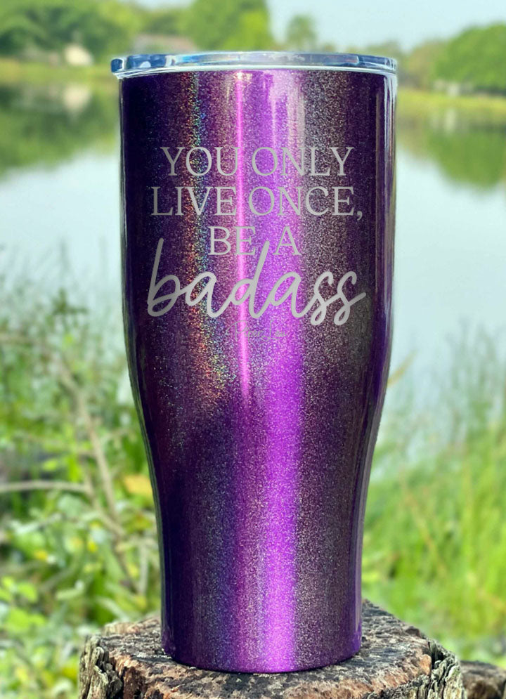 You Only Live Once Be A Badass Laser Etched Tumbler