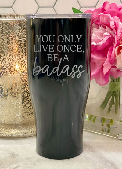 You Only Live Once Be A Badass Laser Etched Tumbler