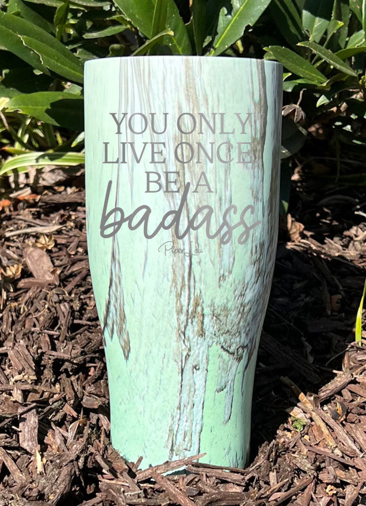 You Only Live Once Be A Badass Laser Etched Tumbler