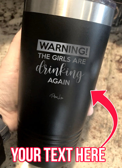 Warning The Girls Are Drinking Again (CUSTOM) Laser Etched Tumbler