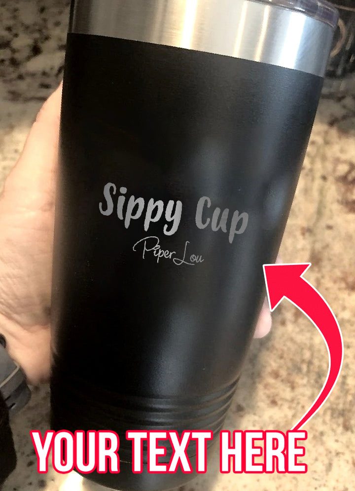 Sippy Cup (CUSTOM) Laser Etched Tumbler