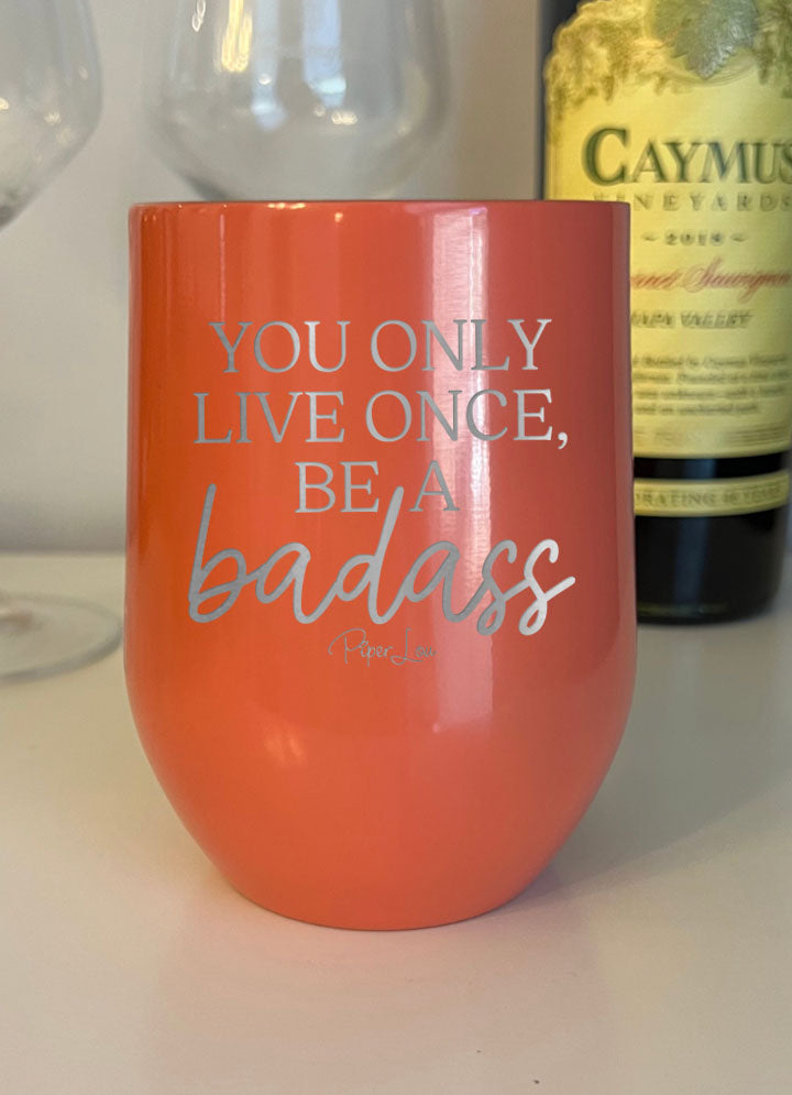 You Only Live Once Be A Badass Laser Etched Tumbler