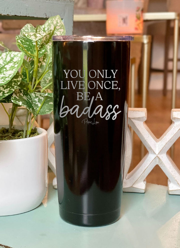 You Only Live Once Be A Badass Laser Etched Tumbler