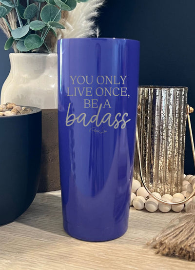 You Only Live Once Be A Badass Laser Etched Tumbler