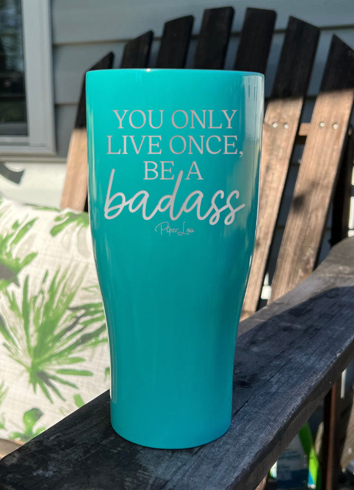 You Only Live Once Be A Badass Laser Etched Tumbler