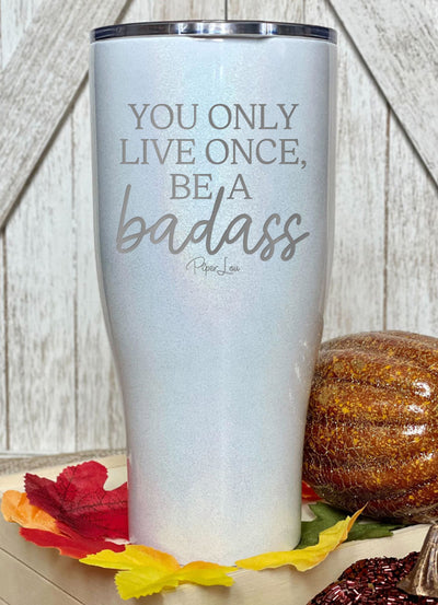 You Only Live Once Be A Badass Laser Etched Tumbler