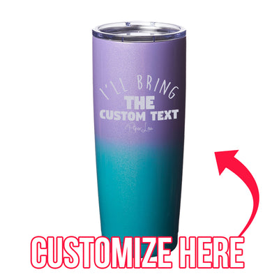 I'll Bring The Custom Text Laser Etched Tumbler