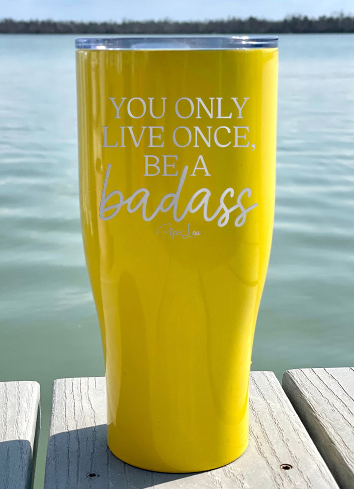 You Only Live Once Be A Badass Laser Etched Tumbler