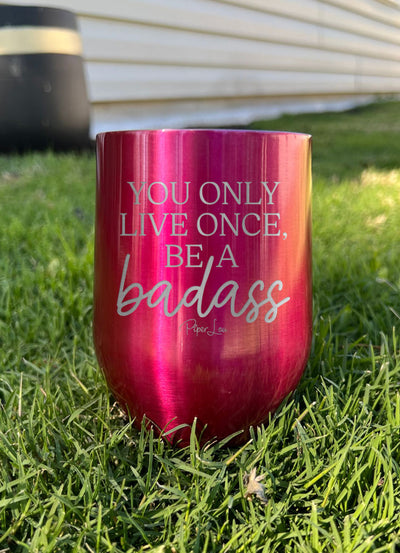 You Only Live Once Be A Badass Laser Etched Tumbler