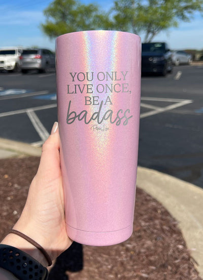 You Only Live Once Be A Badass Laser Etched Tumbler