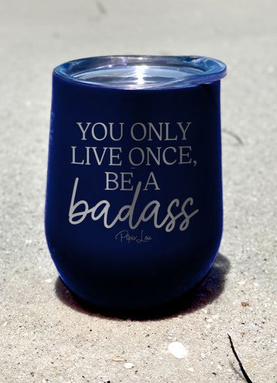 You Only Live Once Be A Badass Laser Etched Tumbler