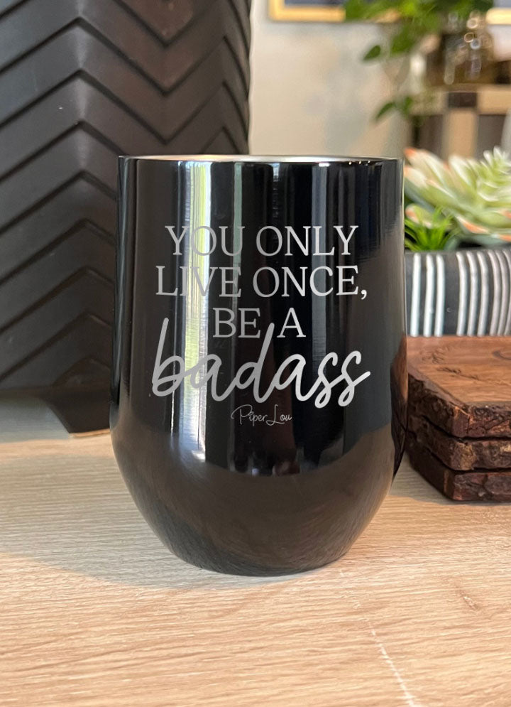 You Only Live Once Be A Badass Laser Etched Tumbler