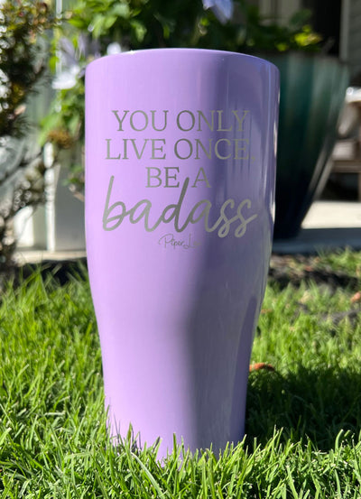 You Only Live Once Be A Badass Laser Etched Tumbler