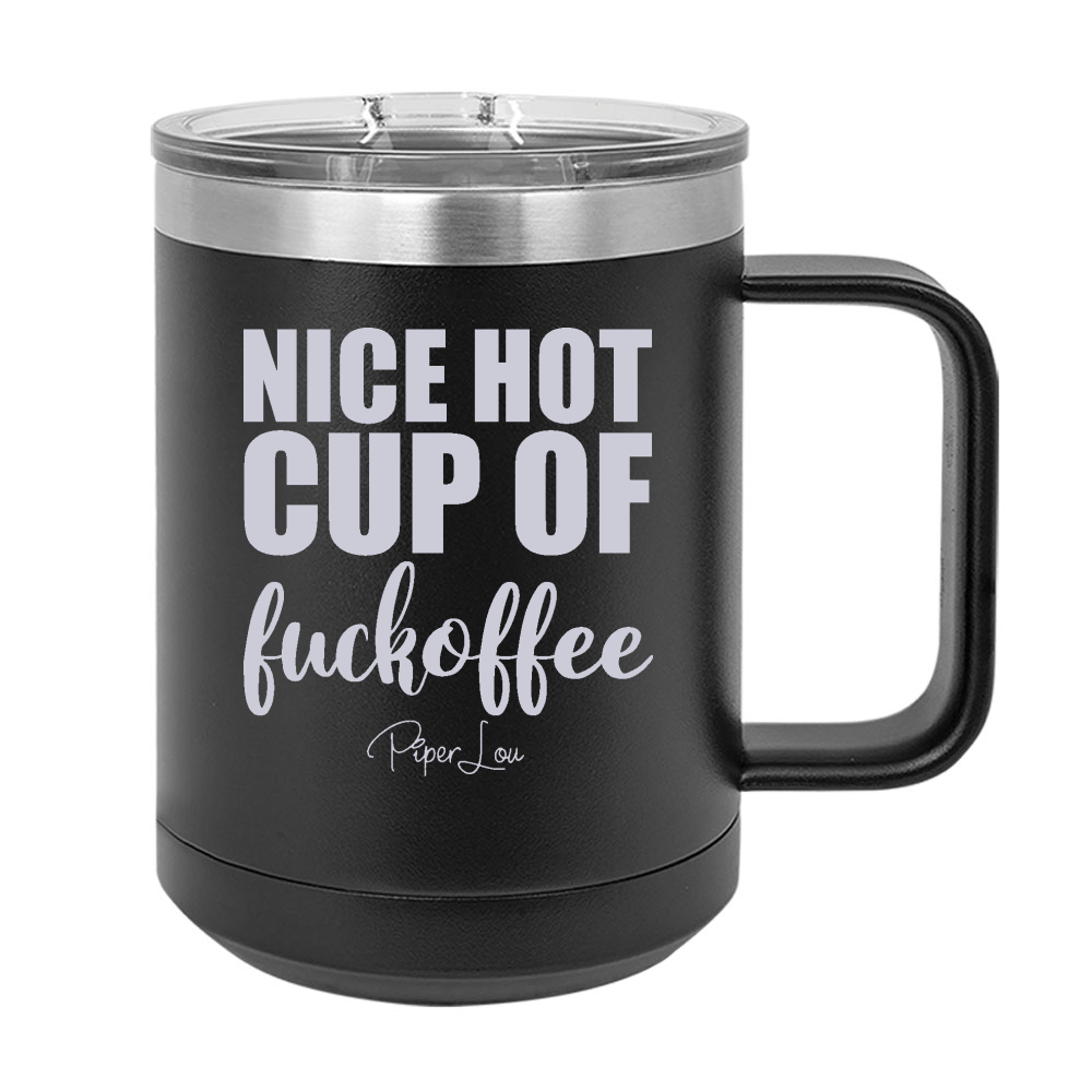 Monday Special | Nice Hot Cup Of Fuckoffee 15oz Coffee Mug Tumbler
