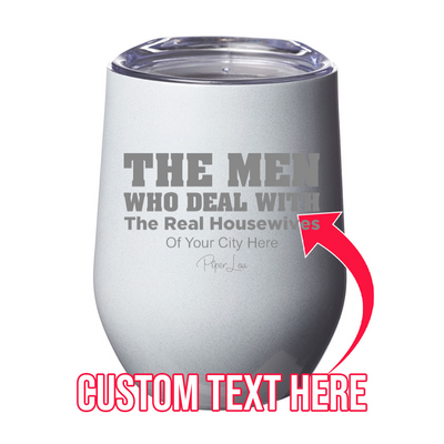 The Men Who Deal With The Real Housewives of (CUSTOM) 12oz Stemless Wine Cup