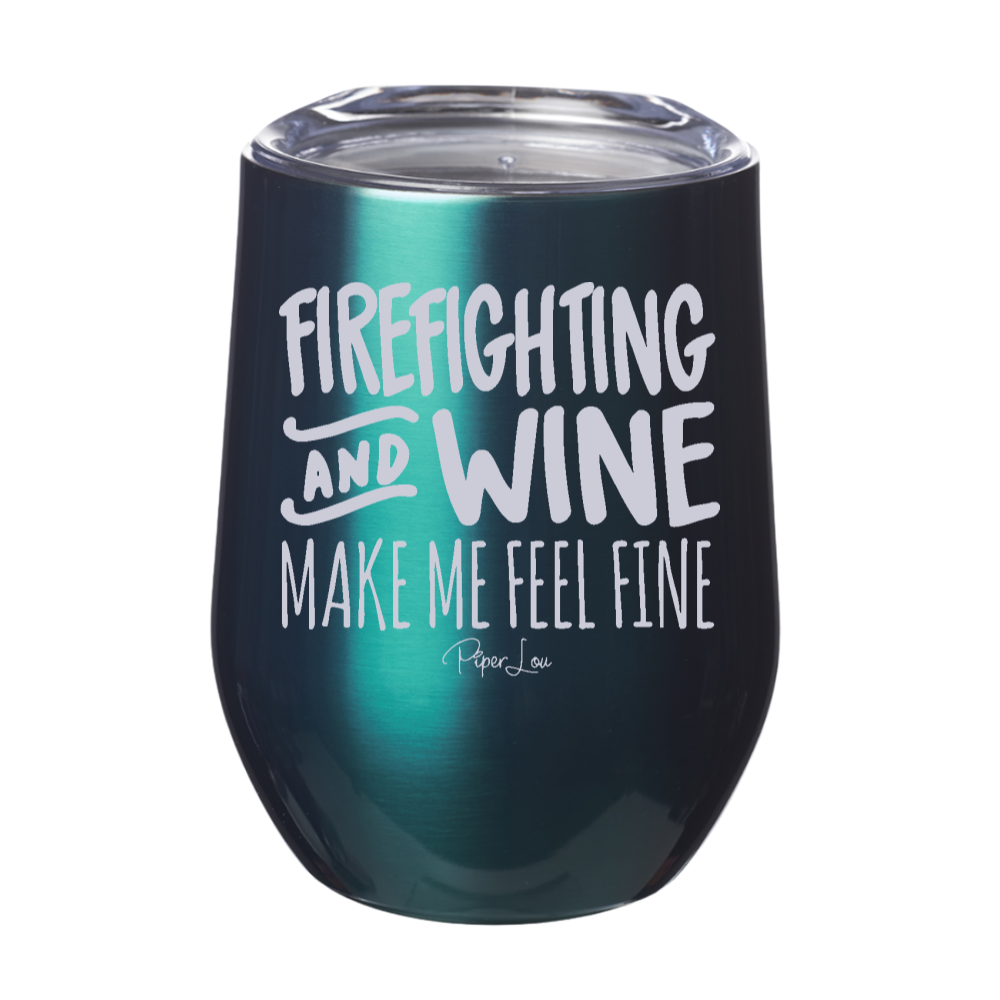 Firefighting and Wine Make Me Feel Fine 12oz Stemless Wine Cup