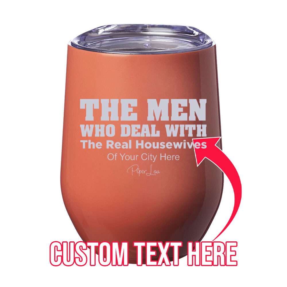 The Men Who Deal With The Real Housewives of (CUSTOM) 12oz Stemless Wine Cup
