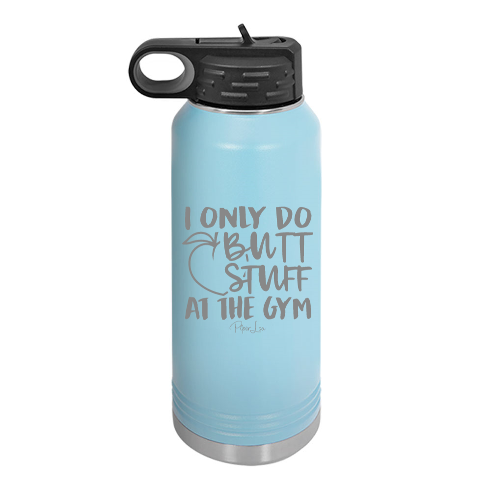 I Only Do Butt Stuff In The Gym Water Bottle