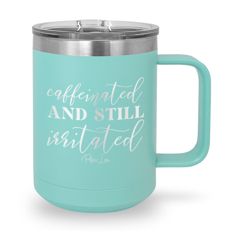 Caffeinated And Still Irritated 15oz Coffee Mug Tumbler