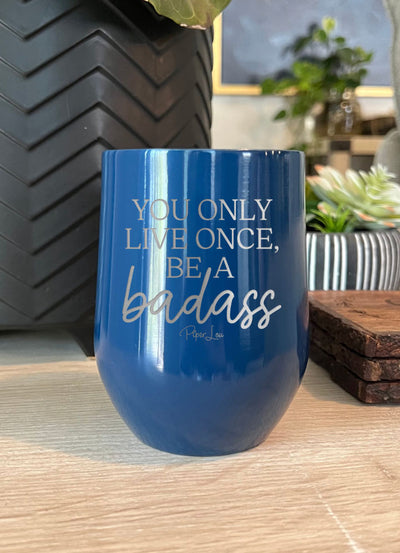 You Only Live Once Be A Badass Laser Etched Tumbler